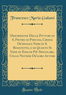 Descrizione Delle Pitture Di S. Pietro Di Perugia, Chiesa De'monaci Neri Di S. Benetetto, E Di Quanto Si Vede in Essa Di Pi? Singolare, Colle Notizie De'loro Autori (Classic Reprint)