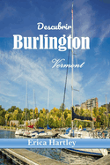 Descubrir Burlington Vermont 2024 2025: Su compaero esencial para aventuras esc?nicas, delicias culinarias y tesoros locales de la vibrante ciudad junto al lago de Vermont