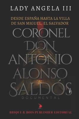 Desde Espaa Hasta La Villa de San Miguel, El Salvador Coronel Don Antonio Alonso Sald?s: Documental - Publishing House, Brique & Bois (Editor), and Angela, Lady, III