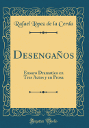 Desenganos: Ensayo Dramatico En Tres Actos y En Prosa (Classic Reprint)