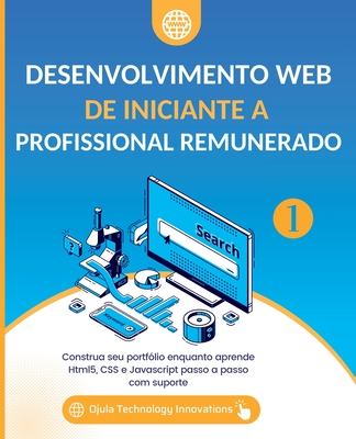 Desenvolvimento Web De iniciante a Profissional remunerado, Volume 1: Construa seu portf?lio enquanto aprende Html5, CSS e Javascript passo a passo com suporte - Ojula Technology Innovations