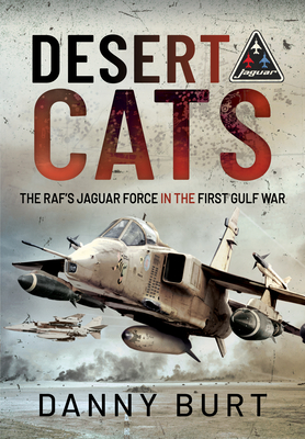 Desert Cats: The RAF's Jaguar Force in the First Gulf War - Burt, Danny