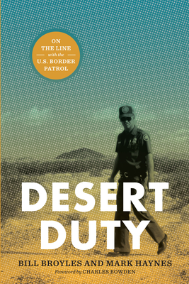 Desert Duty: On the Line with the U.S. Border Patrol - Broyles, Bill, and Haynes, Mark, and Bowden, Charles (Introduction by)
