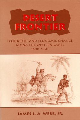 Desert Frontier: Ecological and Economic Change Along the Western Sahel, 1600-1850 - Webb