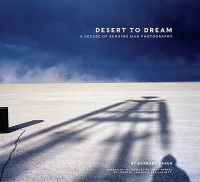 Desert to Dream: A Decade of Burning Man Photography - Traub, Barbara, and Harvey, Larry (Foreword by), and Blank, Les (Introduction by)