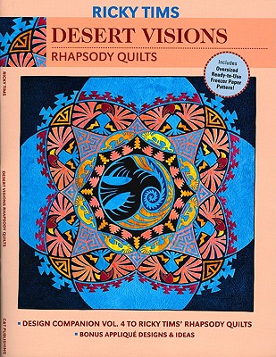 Desert Visions: Rhapsody Quilts: Design Companion Vol. 4 to Ricky Tims' Rhapsody Quilts: Bonus Applique, Designs & Ideas - Tims, Ricky