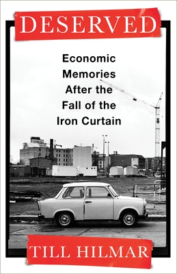 Deserved: Economic Memories After the Fall of the Iron Curtain - Hilmar, Till