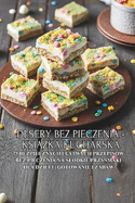 Desery bez pieczenia - ksi  ka kucharska: 75 bezpiecznych i latwych przepisw bez pieczenia na slodkie przysmaki dla dzieci Gotowanie i zabawa