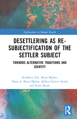 Desettlering as Re-subjectification of the Settler Subject: Towards Alternative Traditions and Identity - Skott-Myhre, Kathleen S G, and Skott-Myhre, Hans A, and Smith, Jeffrey Galvin