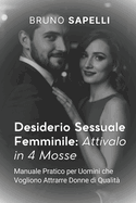 Desiderio Sessuale Femminile: Attivalo in 4 Mosse: Manuale Pratico per Uomini che Vogliono Attrarre Donne di Qualit