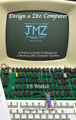 Design a Z80 computer: A practical guide to designing a working Z80 computer system - Walker, J.S.