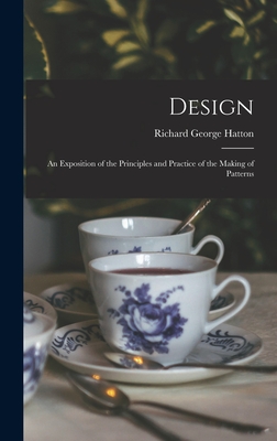 Design: An Exposition of the Principles and Practice of the Making of Patterns - Hatton, Richard George