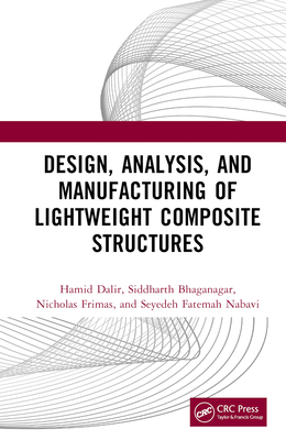 Design, Analysis, and Manufacturing of Lightweight Composite Structures - Dalir, Hamid, and Bhaganagar, Siddharth, and Frimas, Nicholas