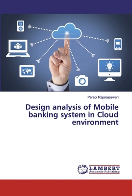 Design analysis of Mobile banking system in Cloud environment - Rajarajeswari, Perepi