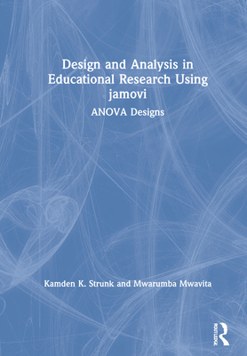 Design and Analysis in Educational Research Using Jamovi: Anova Designs - Strunk, Kamden K, and Mwavita, Mwarumba