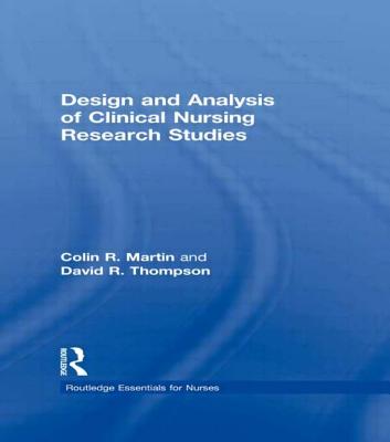 Design and Analysis of Clinical Nursing Research Studies - Martin, Colin R, and Thompson, David R, BSC, Ma, PhD, MBA, RN, Faan