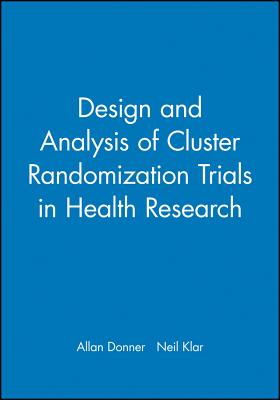 Design and Analysis of Cluster Randomization Trials in Health Research - Donner, Allan, and Klar, Neil