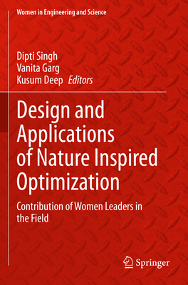 Design and Applications of Nature Inspired Optimization: Contribution of Women Leaders in the Field - Singh, Dipti (Editor), and Garg, Vanita (Editor), and Deep, Kusum (Editor)