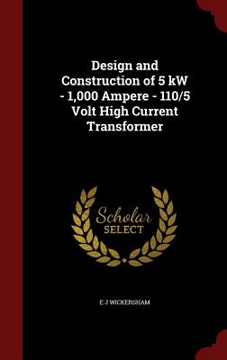 Design and Construction of 5 KW - 1,000 Ampere - 110/5 Volt High Current Transformer - Wickersham, E J