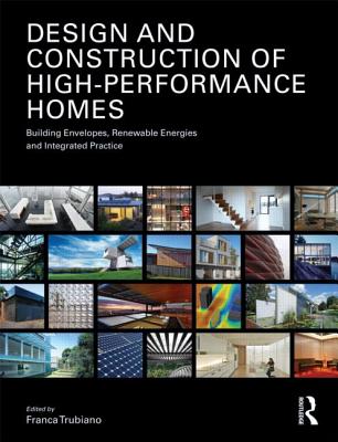 Design and Construction of High-Performance Homes: Building Envelopes, Renewable Energies and Integrated Practice - Trubiano, Franca (Editor)