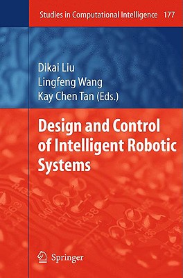 Design and Control of Intelligent Robotic Systems - Liu, Dikai (Editor), and Wang, Lingfeng (Editor), and Tan, Kay Chen (Editor)