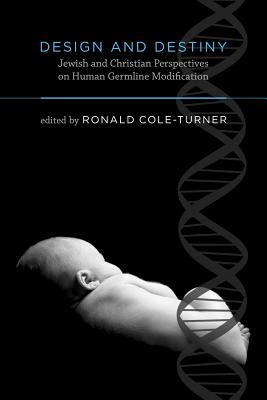 Design and Destiny: Jewish and Christian Perspectives on Human Germline Modification - Cole-Turner, Ronald (Editor), and Cole-Turner, Ronald (Contributions by), and Dorff, Elliot N (Contributions by)