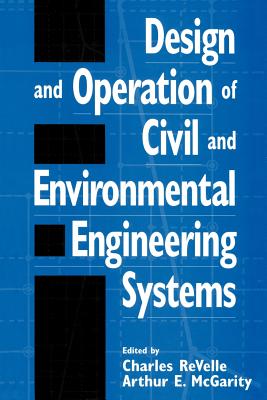 Design and Operation of Civil and Environmental Engineering Systems - Revelle, Charles (Editor), and McGarity, Arthur E (Editor)