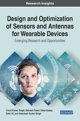 Design and Optimization of Sensors and Antennas for Wearable Devices: Emerging Research and Opportunities - Singh, Vinod Kumar (Editor), and Tiwari, Ratnesh (Editor), and Dubey, Vikas (Editor)