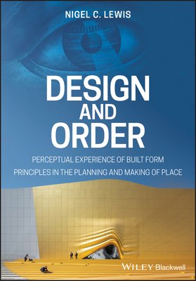 Design and Order: Perceptual Experience of Built Form - Principles in the Planning and Making of Place - Lewis, Nigel C.