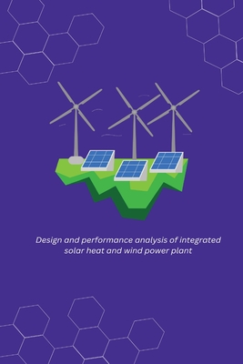 Design and performance analysis of integrated solar heat and wind power plant - R, Rajput Dharmendra Singh