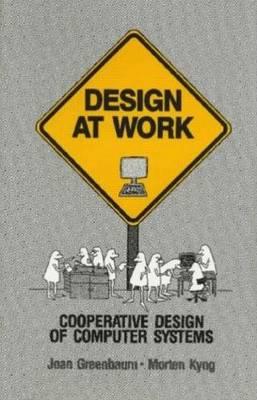 Design at Work: Cooperative Design of Computer Systems - Greenbaum, Joan (Editor), and Kyng, Morten (Editor)