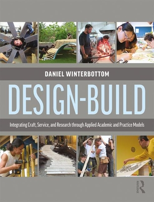 Design-Build: Integrating Craft, Service, and Research Through Applied Academic and Practice Models - Winterbottom, Daniel