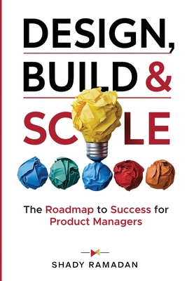 Design, Build & Scale: The Roadmap to Success for Product Manager - Ramadan, Shady