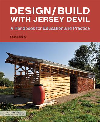 Design/Build with Jersey Devil: A Handbook for Education and Practice - Hailey, Charlie