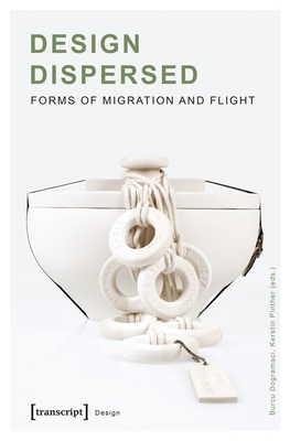 Design Dispersed: Forms of Migration and Flight - Dogramaci, Burcu (Editor), and Pinther, Kerstin (Editor)