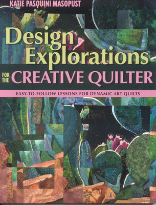 Design Explorations for the Creative Qui: Easy-To-Follow Lessons for Dynamic Art Quilts - Pasquini Masopust, Katie