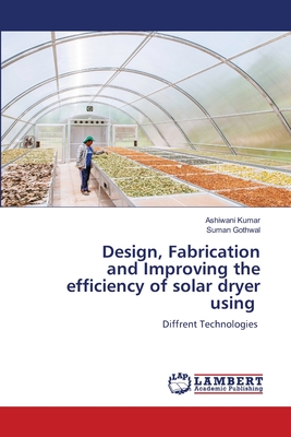 Design, Fabrication and Improving the efficiency of solar dryer using - Kumar, Ashiwani, and Gothwal, Suman