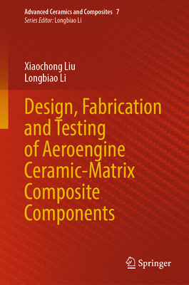 Design, Fabrication and Testing of Aeroengine Ceramic-Matrix Composite Components - Liu, Xiaochong, and Li, Longbiao