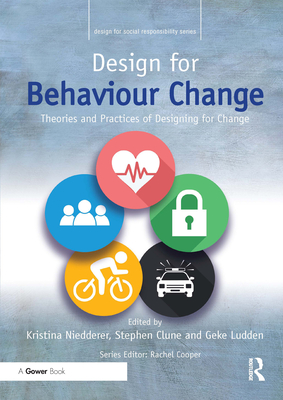 Design for Behaviour Change: Theories and practices of designing for change - Niedderer, Kristina (Editor), and Clune, Stephen (Editor), and Ludden, Geke (Editor)