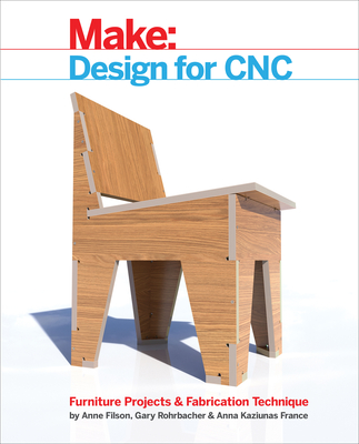 Design for CNC: Furniture Projects and Fabrication Technique - Rohrbacher, Gary, and Filson, Anne, and France, Anna