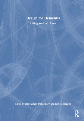 Design for Dementia: Living Well at Home - Halsall, Bill, and Riley, Michael, and Hogervorst, Eef