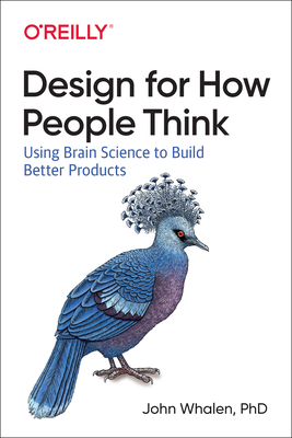 Design for How People Think: Using Brain Science to Build Better Products - Whalen, John