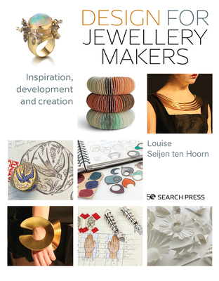 Design for Jewellery Makers: Inspiration, Development and Creation - Seijen ten Hoorn, Louise