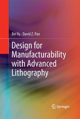 Design for Manufacturability with Advanced Lithography - Yu, Bei, and Pan, David Z