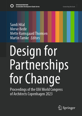 Design for Partnerships for Change: Proceedings of the UIA World Congress of Architects Copenhagen 2023 - Hilal, Sandi (Editor), and Bedir, Merve (Editor), and Ramsgaard Thomsen, Mette (Editor)