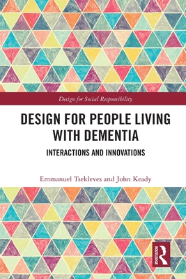 Design for People Living with Dementia: Interactions and Innovations - Tsekleves, Emmanuel, and Keady, John