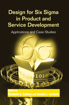 Design for Six Sigma in Product and Service Development: Applications and Case Studies - Cudney, Elizabeth A. (Editor), and Furterer, Sandra L. (Editor)