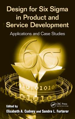 Design for Six Sigma in Product and Service Development: Applications and Case Studies - Cudney, Elizabeth A (Editor), and Furterer, Sandra L (Editor)
