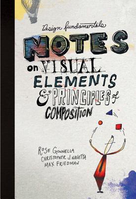 Design Fundamentals: Notes on Visual Elements and Principles of Composition - Gonnella, Rose, and Navetta, Christopher, and Friedman, Max