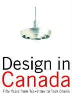 Design in Canada: Fifty Years from Teakettles to Task Chairs - Gotlieb, Rachel, and Golden, Cora